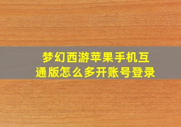 梦幻西游苹果手机互通版怎么多开账号登录