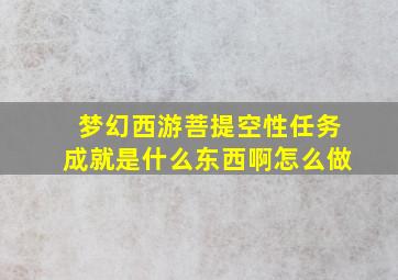 梦幻西游菩提空性任务成就是什么东西啊怎么做