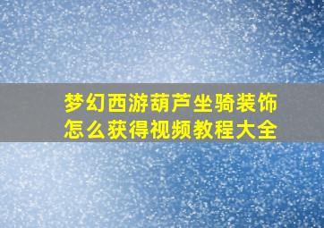 梦幻西游葫芦坐骑装饰怎么获得视频教程大全