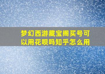 梦幻西游藏宝阁买号可以用花呗吗知乎怎么用