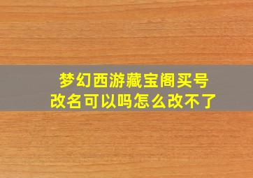 梦幻西游藏宝阁买号改名可以吗怎么改不了