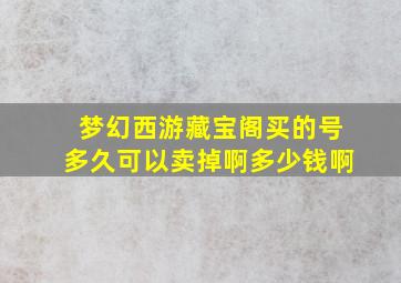 梦幻西游藏宝阁买的号多久可以卖掉啊多少钱啊