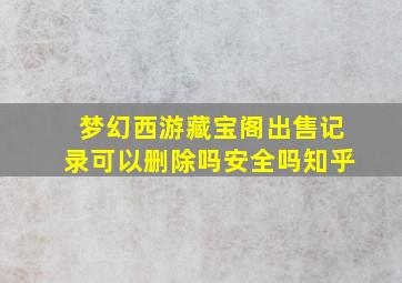 梦幻西游藏宝阁出售记录可以删除吗安全吗知乎