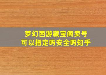 梦幻西游藏宝阁卖号可以指定吗安全吗知乎