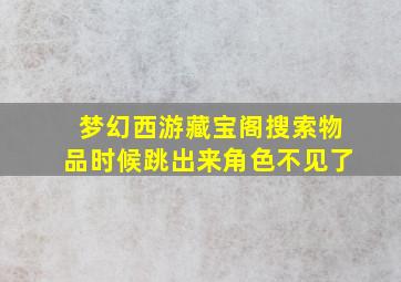 梦幻西游藏宝阁搜索物品时候跳出来角色不见了