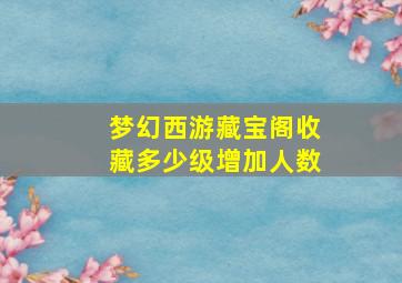 梦幻西游藏宝阁收藏多少级增加人数