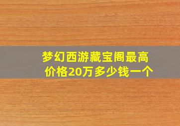 梦幻西游藏宝阁最高价格20万多少钱一个