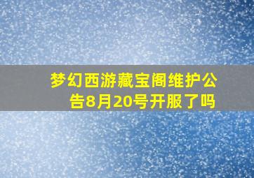 梦幻西游藏宝阁维护公告8月20号开服了吗