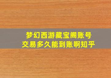 梦幻西游藏宝阁账号交易多久能到账啊知乎