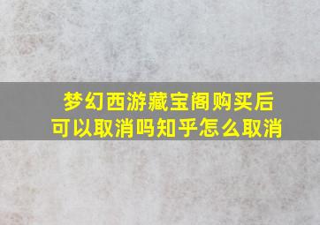 梦幻西游藏宝阁购买后可以取消吗知乎怎么取消