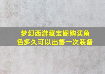 梦幻西游藏宝阁购买角色多久可以出售一次装备