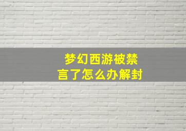 梦幻西游被禁言了怎么办解封