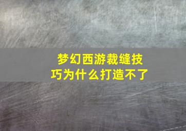 梦幻西游裁缝技巧为什么打造不了