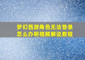 梦幻西游角色无法登录怎么办啊视频解说教程