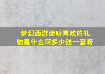 梦幻西游谛听喜欢的礼物是什么啊多少钱一套呀