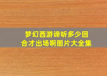 梦幻西游谛听多少回合才出场啊图片大全集