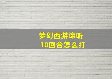 梦幻西游谛听10回合怎么打