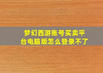 梦幻西游账号买卖平台电脑版怎么登录不了