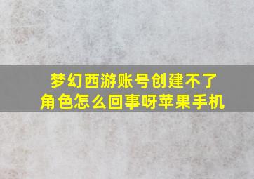 梦幻西游账号创建不了角色怎么回事呀苹果手机