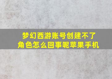 梦幻西游账号创建不了角色怎么回事呢苹果手机