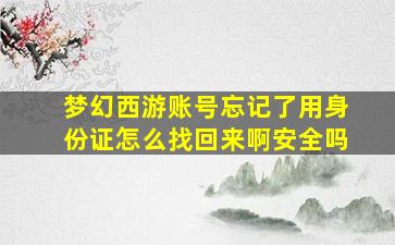 梦幻西游账号忘记了用身份证怎么找回来啊安全吗