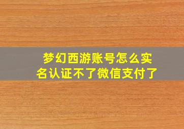 梦幻西游账号怎么实名认证不了微信支付了