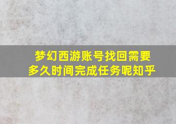 梦幻西游账号找回需要多久时间完成任务呢知乎