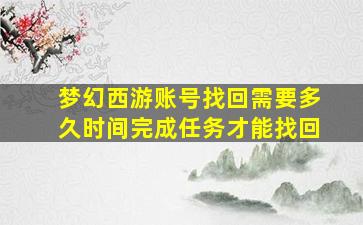 梦幻西游账号找回需要多久时间完成任务才能找回