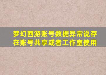 梦幻西游账号数据异常说存在账号共享或者工作室使用