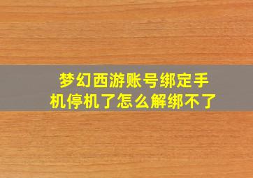 梦幻西游账号绑定手机停机了怎么解绑不了