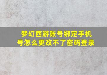 梦幻西游账号绑定手机号怎么更改不了密码登录