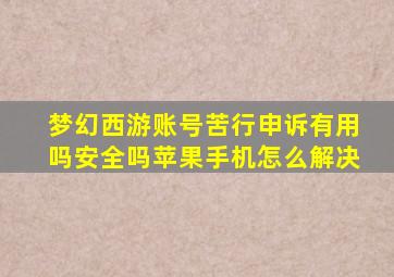 梦幻西游账号苦行申诉有用吗安全吗苹果手机怎么解决