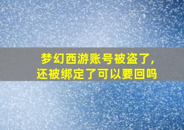 梦幻西游账号被盗了,还被绑定了可以要回吗