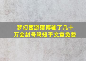 梦幻西游赌博输了几十万会封号吗知乎文章免费