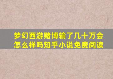 梦幻西游赌博输了几十万会怎么样吗知乎小说免费阅读