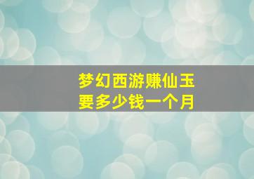 梦幻西游赚仙玉要多少钱一个月