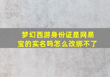 梦幻西游身份证是网易宝的实名吗怎么改绑不了