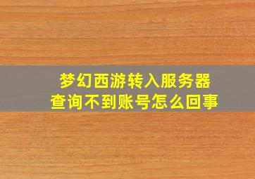 梦幻西游转入服务器查询不到账号怎么回事