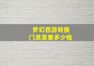 梦幻西游转换门派需要多少钱