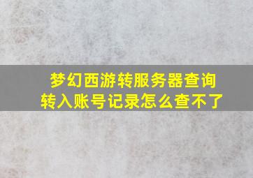 梦幻西游转服务器查询转入账号记录怎么查不了