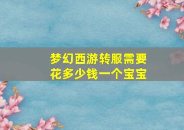 梦幻西游转服需要花多少钱一个宝宝