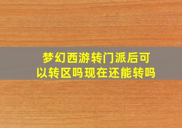 梦幻西游转门派后可以转区吗现在还能转吗