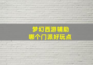 梦幻西游辅助哪个门派好玩点