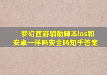 梦幻西游辅助脚本ios和安卓一样吗安全吗知乎答案