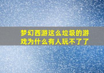 梦幻西游这么垃圾的游戏为什么有人玩不了了