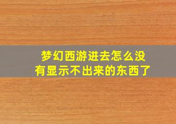 梦幻西游进去怎么没有显示不出来的东西了