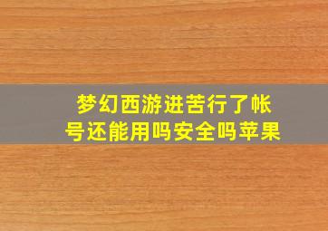 梦幻西游进苦行了帐号还能用吗安全吗苹果