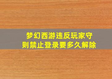 梦幻西游违反玩家守则禁止登录要多久解除