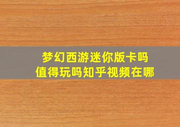 梦幻西游迷你版卡吗值得玩吗知乎视频在哪