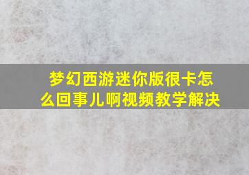 梦幻西游迷你版很卡怎么回事儿啊视频教学解决